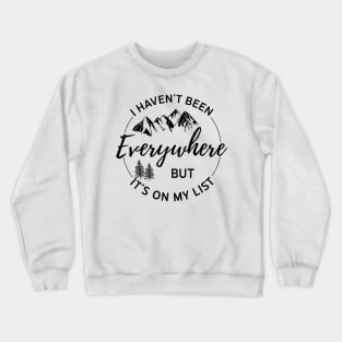 I haven't been everywhere but it's on my list -  Gift For Traveler Crewneck Sweatshirt